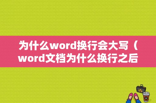 为什么word换行会大写（word文档为什么换行之后字体就变了）