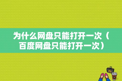 为什么网盘只能打开一次（百度网盘只能打开一次）