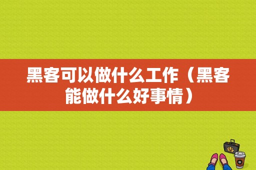 黑客可以做什么工作（黑客能做什么好事情）