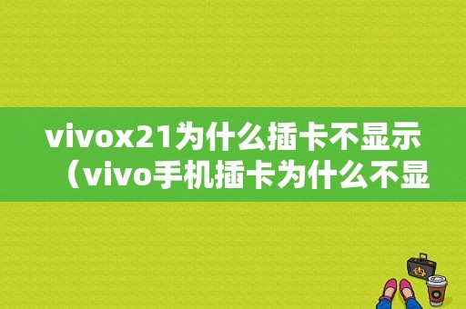 vivox21为什么插卡不显示（vivo手机插卡为什么不显示）