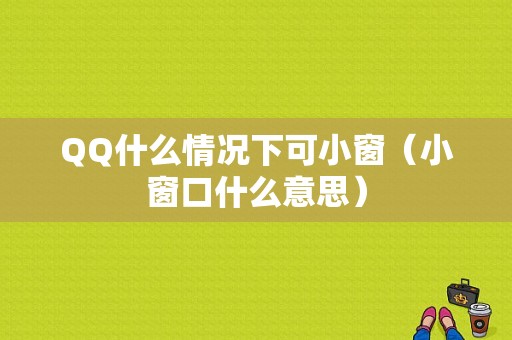 QQ什么情况下可小窗（小窗口什么意思）