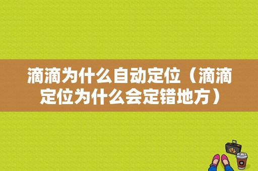 滴滴为什么自动定位（滴滴定位为什么会定错地方）