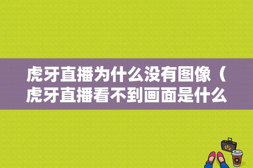 虎牙直播为什么没有图像（虎牙直播看不到画面是什么原因）