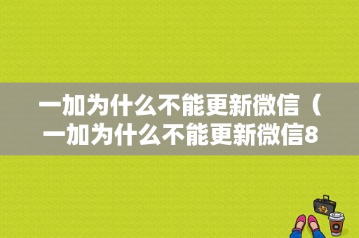 一加为什么不能更新微信（一加为什么不能更新微信80）