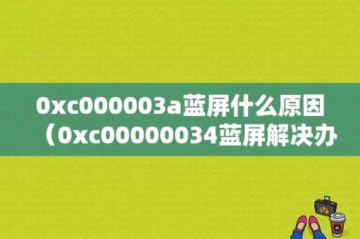 0xc000003a蓝屏什么原因（0xc00000034蓝屏解决办法）