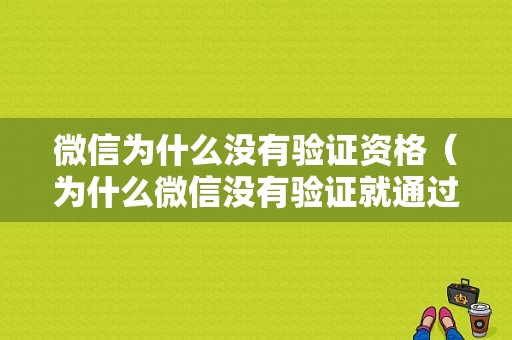 微信为什么没有验证资格（为什么微信没有验证就通过了）