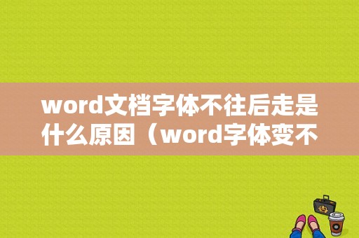 word文档字体不往后走是什么原因（word字体变不过来）