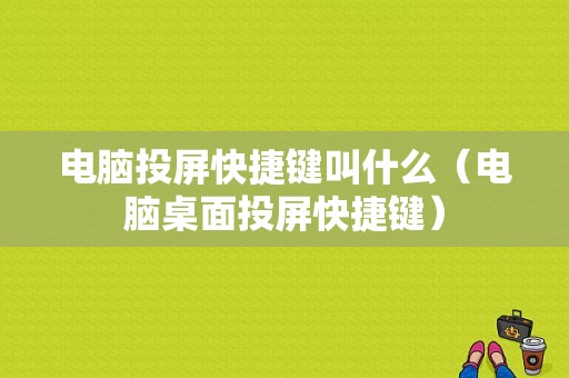 电脑投屏快捷键叫什么（电脑桌面投屏快捷键）