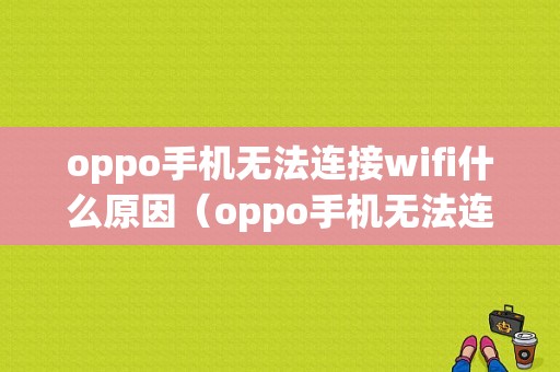 oppo手机无法连接wifi什么原因（oppo手机无法连接到wifi）