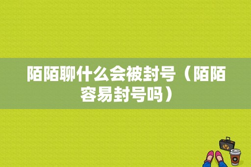 陌陌聊什么会被封号（陌陌容易封号吗）