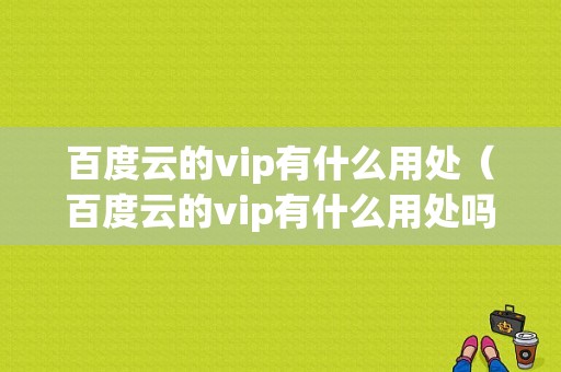 百度云的vip有什么用处（百度云的vip有什么用处吗）