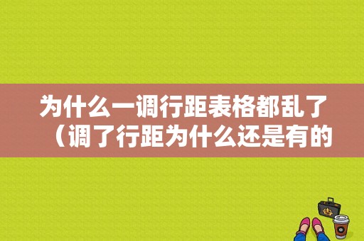 为什么一调行距表格都乱了（调了行距为什么还是有的很宽）