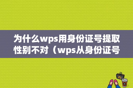 为什么wps用身份证号提取性别不对（wps从身份证号提取性别）