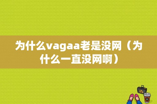 为什么vagaa老是没网（为什么一直没网啊）