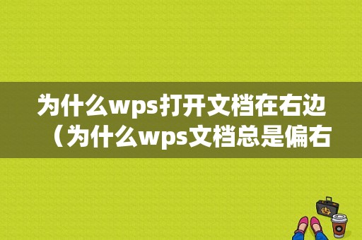 为什么wps打开文档在右边（为什么wps文档总是偏右）