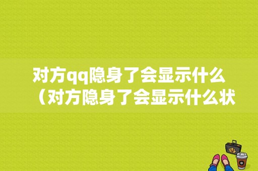 对方qq隐身了会显示什么（对方隐身了会显示什么状态）