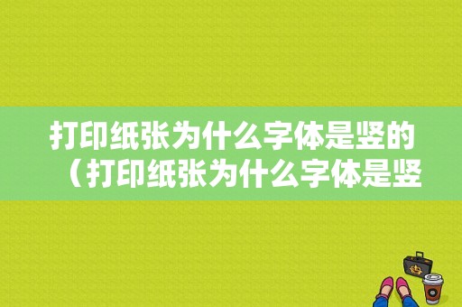 打印纸张为什么字体是竖的（打印纸张为什么字体是竖的呢）