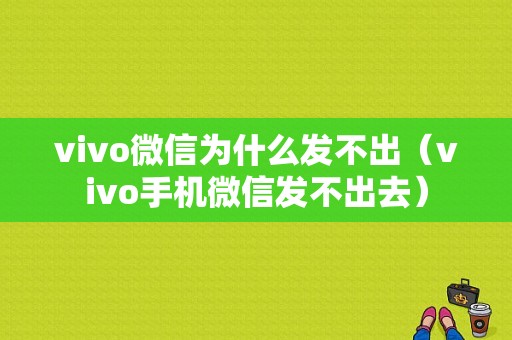 vivo微信为什么发不出（vivo手机微信发不出去）