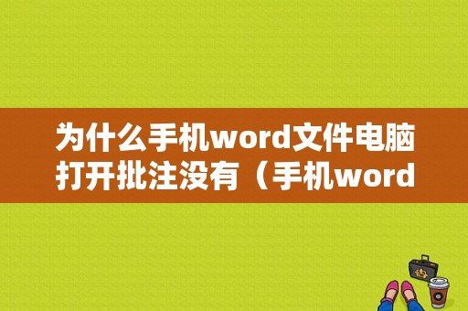 为什么手机word文件电脑打开批注没有（手机word看不了批注）