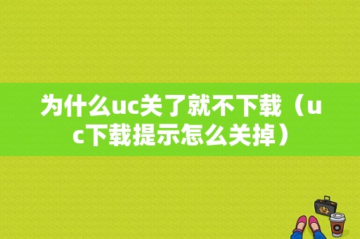 为什么uc关了就不下载（uc下载提示怎么关掉）