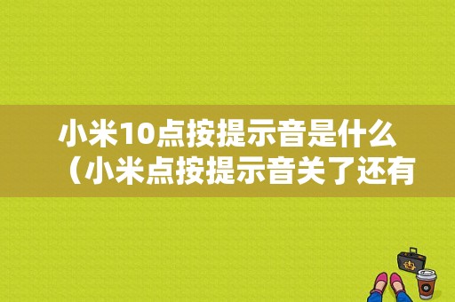 小米10点按提示音是什么（小米点按提示音关了还有声音）