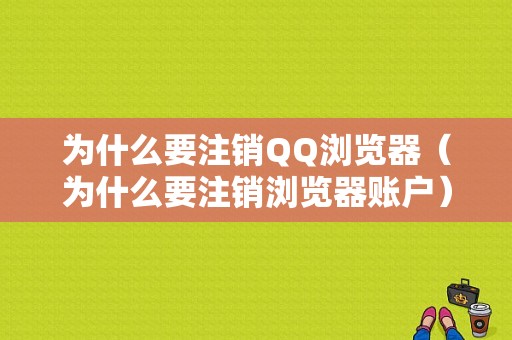 为什么要注销QQ浏览器（为什么要注销浏览器账户）