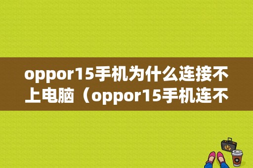 oppor15手机为什么连接不上电脑（oppor15手机连不上电脑怎么办）