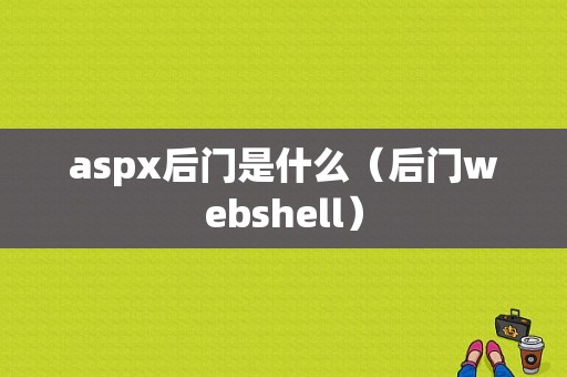 aspx后门是什么（后门webshell）