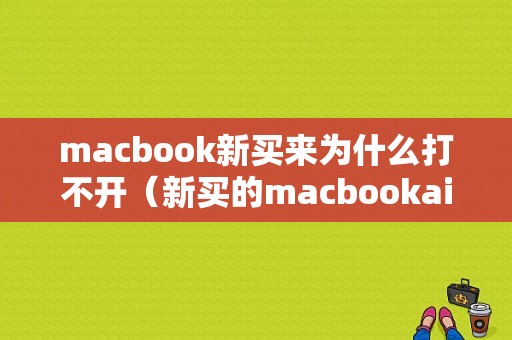 macbook新买来为什么打不开（新买的macbookair开不了机）