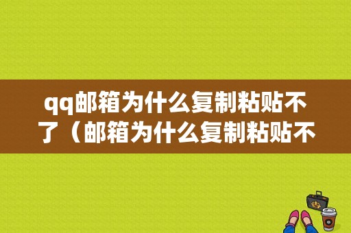 qq邮箱为什么复制粘贴不了（邮箱为什么复制粘贴不了文字）