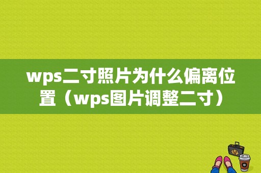 wps二寸照片为什么偏离位置（wps图片调整二寸）