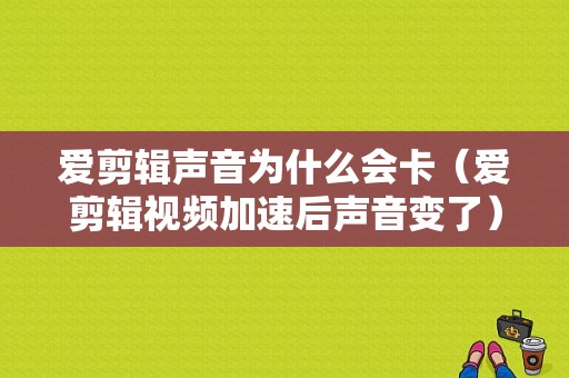 爱剪辑声音为什么会卡（爱剪辑视频加速后声音变了）