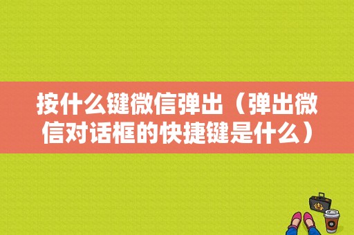 按什么键微信弹出（弹出微信对话框的快捷键是什么）