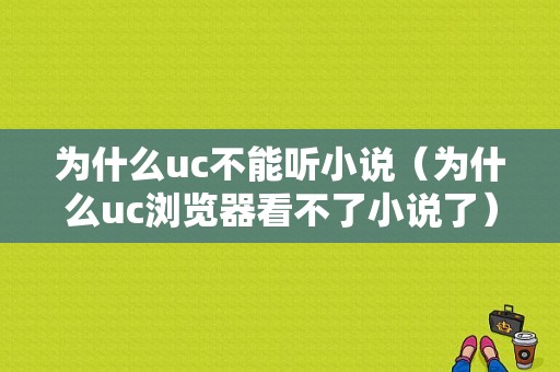 为什么uc不能听小说（为什么uc浏览器看不了小说了）