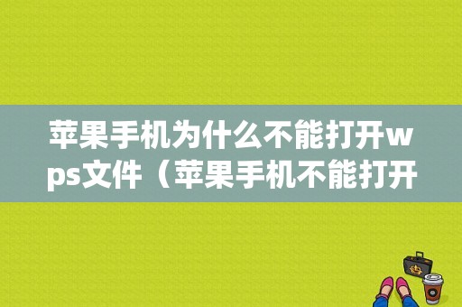 苹果手机为什么不能打开wps文件（苹果手机不能打开wps文档）