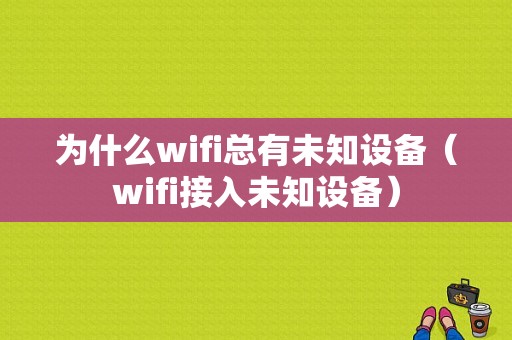 为什么wifi总有未知设备（wifi接入未知设备）