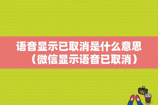 语音显示已取消是什么意思（微信显示语音已取消）