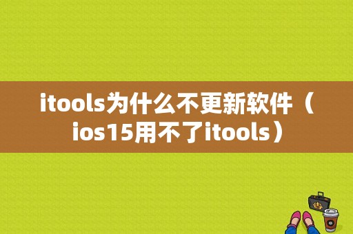 itools为什么不更新软件（ios15用不了itools）