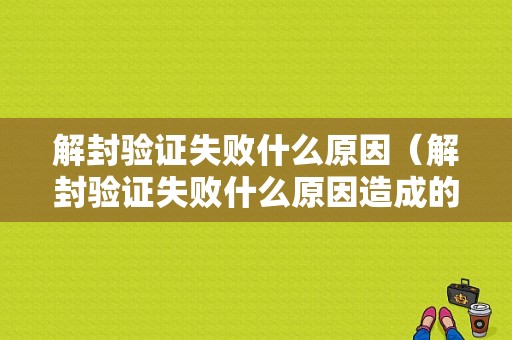 解封验证失败什么原因（解封验证失败什么原因造成的）