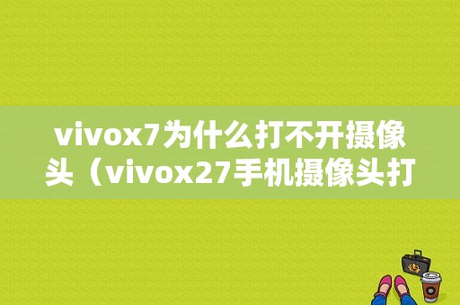 vivox7为什么打不开摄像头（vivox27手机摄像头打不开）