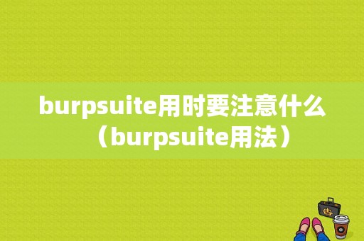 burpsuite用时要注意什么（burpsuite用法）