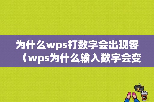 为什么wps打数字会出现零（wps为什么输入数字会变成0）