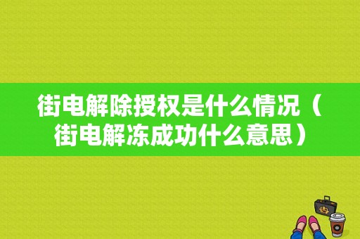 街电解除授权是什么情况（街电解冻成功什么意思）