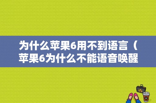 为什么苹果6用不到语言（苹果6为什么不能语音唤醒siri）