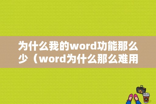 为什么我的word功能那么少（word为什么那么难用）