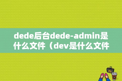 dede后台dede-admin是什么文件（dev是什么文件）