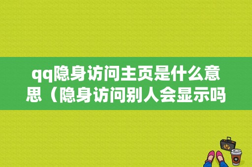 qq隐身访问主页是什么意思（隐身访问别人会显示吗）