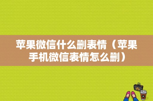 苹果微信什么删表情（苹果手机微信表情怎么删）