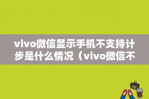 vivo微信显示手机不支持计步是什么情况（vivo微信不计步是怎么回事）