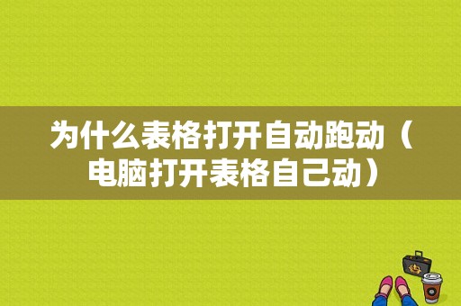 为什么表格打开自动跑动（电脑打开表格自己动）